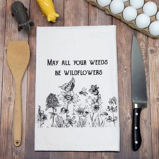 May Your Weeds Be Wildflowers Flour Sack Tea Towel