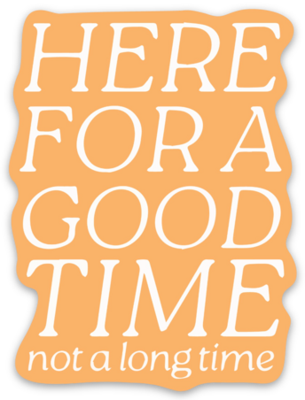 Here For A Good Time Sticker, 2.3x3in