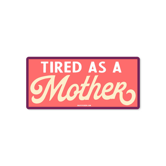 Tired As A Mother Sticker